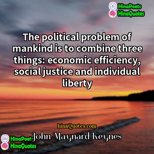 John Maynard Keynes Quotes | The political problem of mankind is to